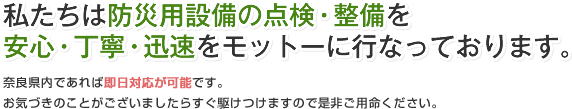 私たちは防災用設備の点検・整備を安心・丁寧・迅速をモットーに行っております。